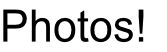Photos!
