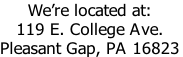 We’re located at:
119 E. College Ave.
Pleasant Gap, PA 16823

